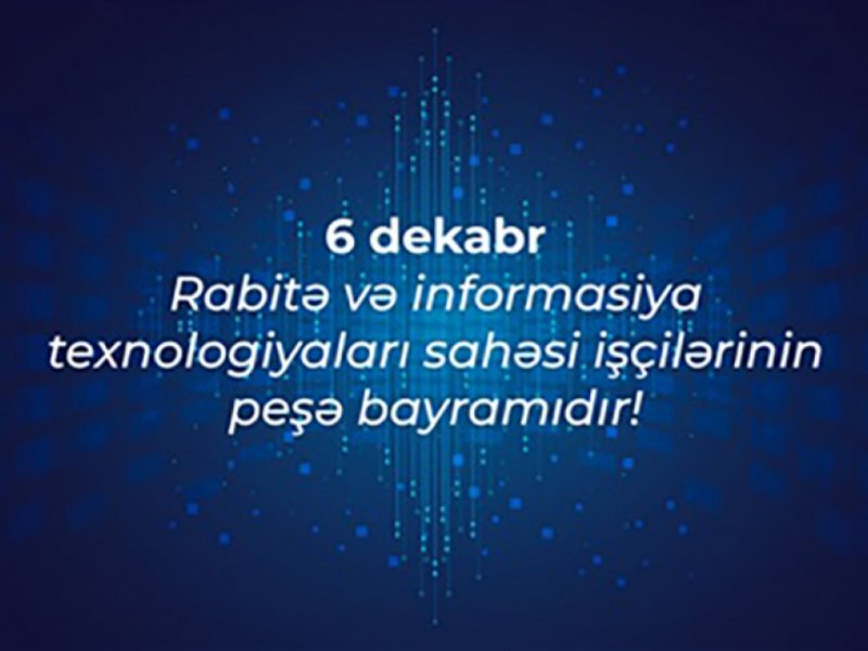 “Bu gün rabitə və informasiya texnologiyaları sahəsi işçilərinin peşə bayramıdır