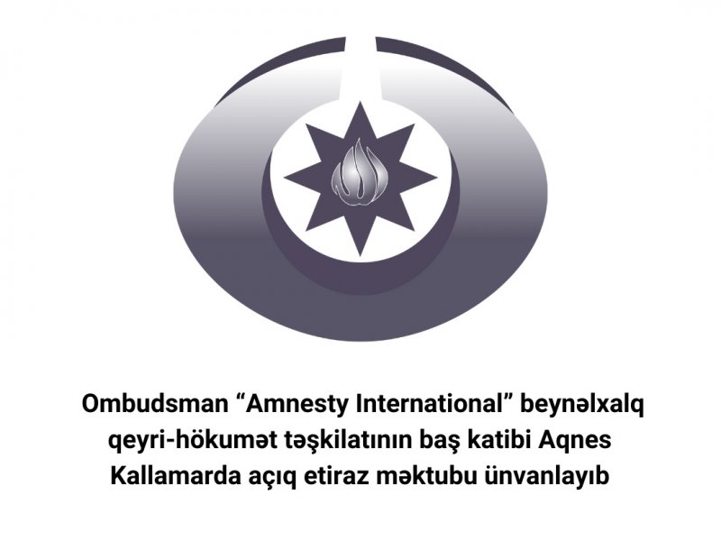“Ombudsman “Amnesty International” beynəlxalq qeyri-hökumət təşkilatının baş katibi Aqnes Kallamarda açıq etiraz məktubu ünvanlayıb