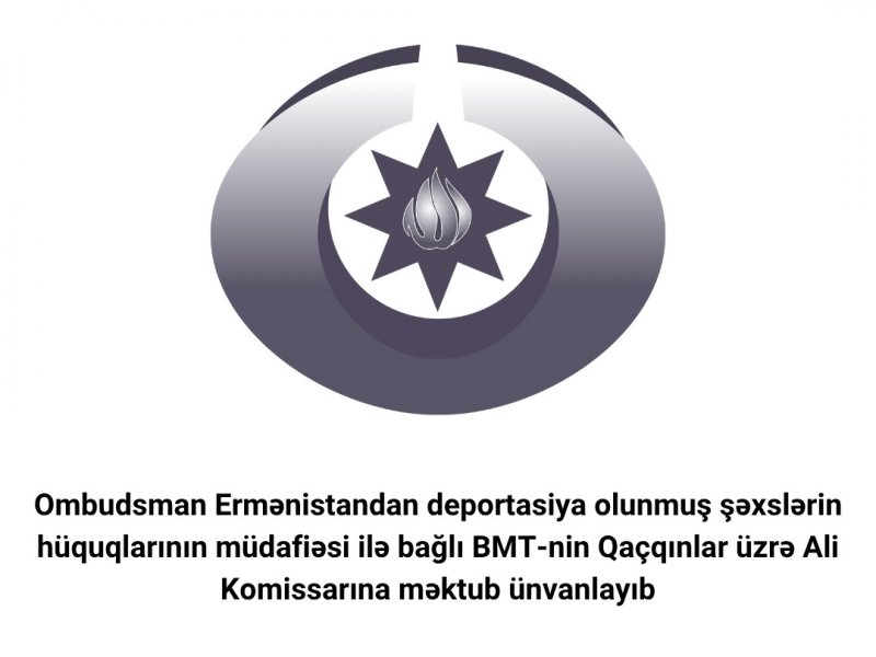 Ombudsman Ermənistandan deportasiya olunmuş şəxslərin hüquqlarının müdafiəsi ilə bağlı BMT-nin Qaçqınlar üzrə Ali Komissarına məktub ünvanlayıb